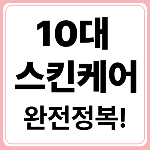 10대 피부 고민 해결! 올바른 스킨케어 루틴 5단계