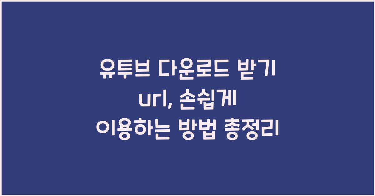 유투브 다운로드 받기 url
