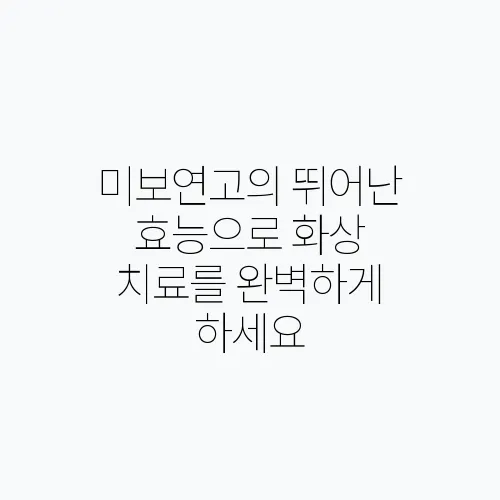 미보연고의 뛰어난 효능으로 화상 치료를 완벽하게 하세요