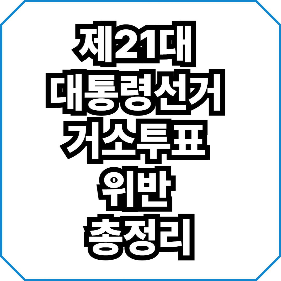 제21대 대통령선거 거소투표 위반 총정리