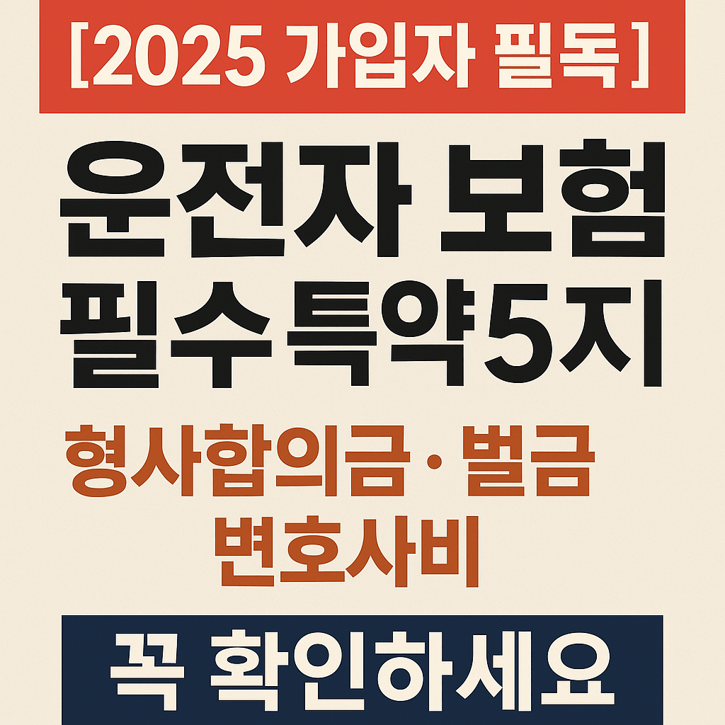 [2025 가입자 필독] 운전자 보험 필수 특약 5가지 &ndash; 형사합의금&middot;벌금&middot;변호사비 꼭 확인하세요