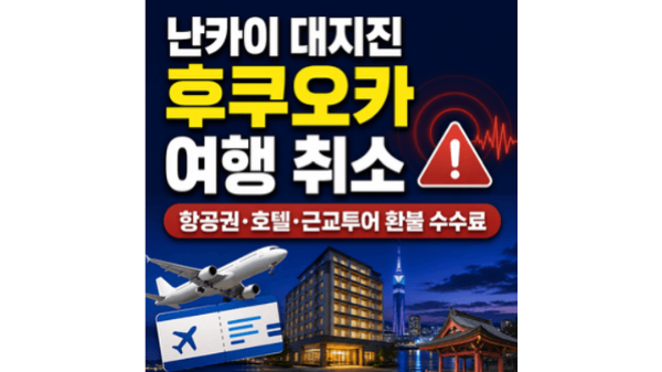 난카이-대지진-후쿠오카-여행-취소-항공권-호텔-근교투어-환불-수수료