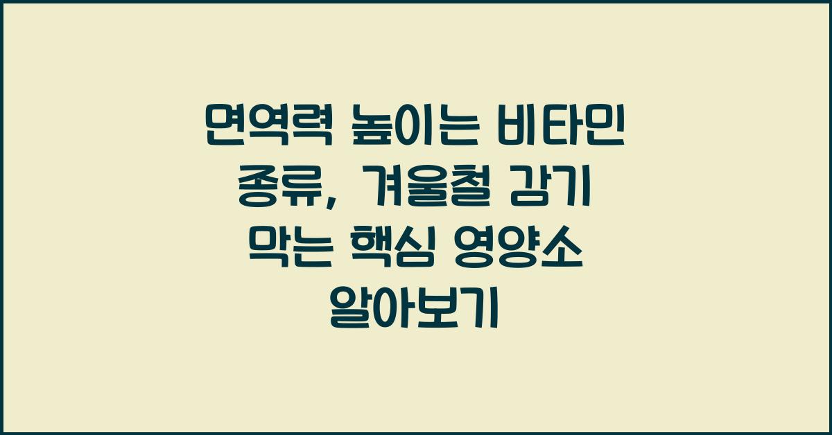 면역력 높이는 비타민 종류, 겨울철 감기 막는 핵심 영양소