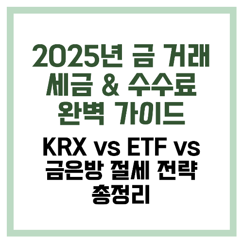 2025년 금 거래 세금 &amp; 수수료 완벽 가이드 KRX vs ETF vs 금은방 절세 전략 총정리