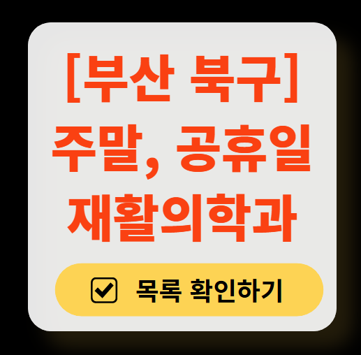 부산 북구 주말 문 여는 재활의학과 병원 추천 목록 ❘ 토요일, 일요일, 공휴일 진료 병원 리스트(물리치료, 도수치료, 교통사고 재활)