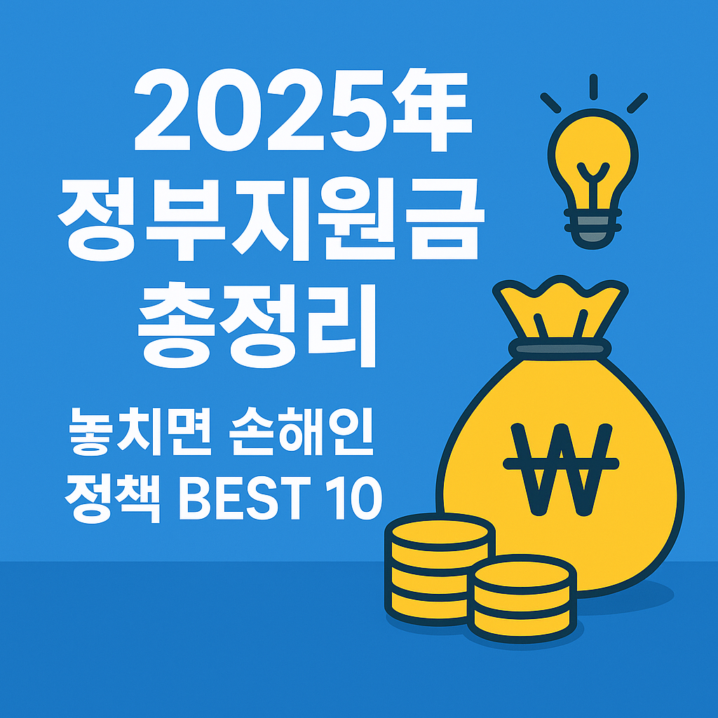 2025년 정부지원금 총정리 – 놓치면 손해인 정책 BEST 10