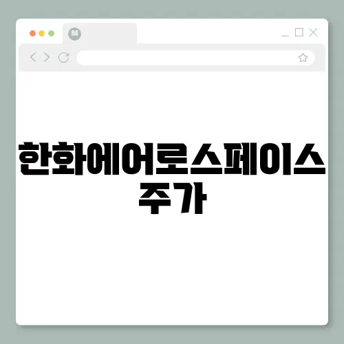 한화에어로스페이스 주가, 호재 및 전망 기업분석