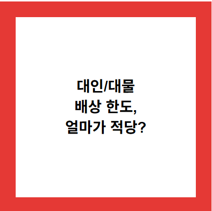 대인/대물
배상 한도,
얼마가 적당?