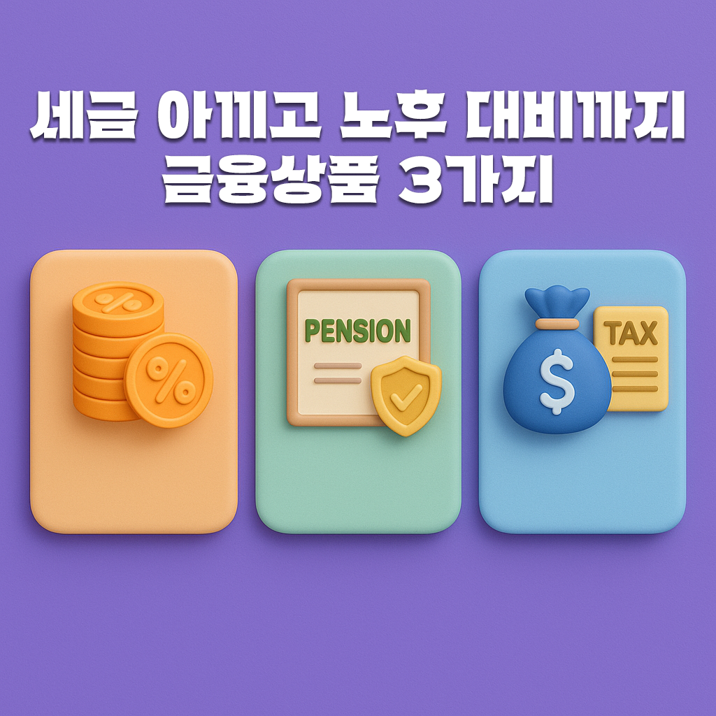 세금 아끼고 노후 대비까지 가능한 금융상품 3가지