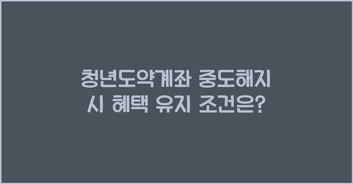 청년도약계좌 중도해지 시 혜택 유지 조건