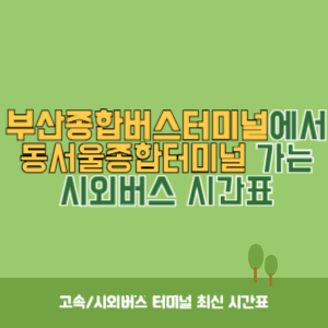 부산종합버스터미널에서 동서울종합터미널 가는 고속버스 시간표 최신정보