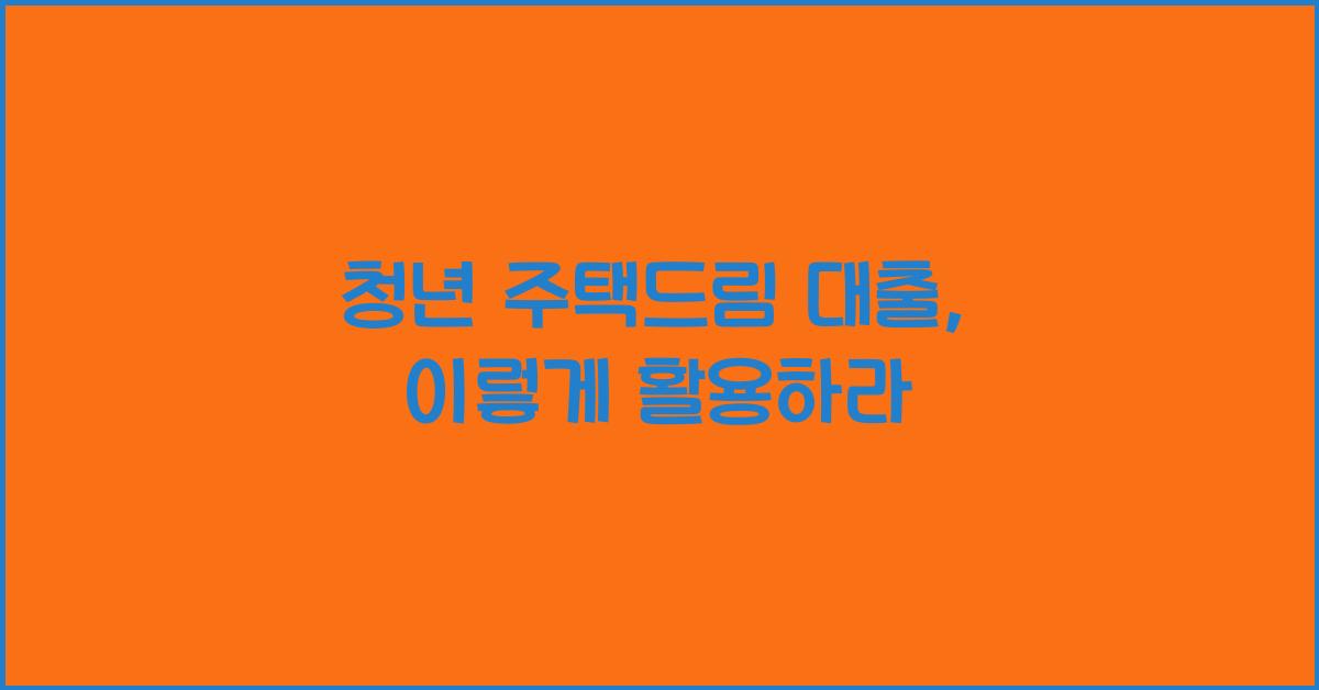 청년 주택드림 대출