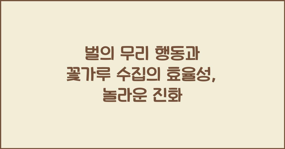 벌의 무리 행동과 꽃가루 수집의 효율성
