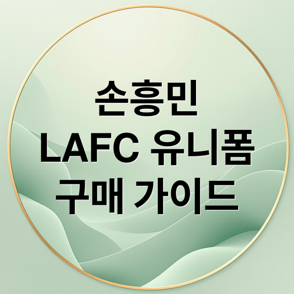 2025 손흥민 LAFC 유니폼 구매 완벽 가이드: 가격, 사이즈, 직구 꿀팁