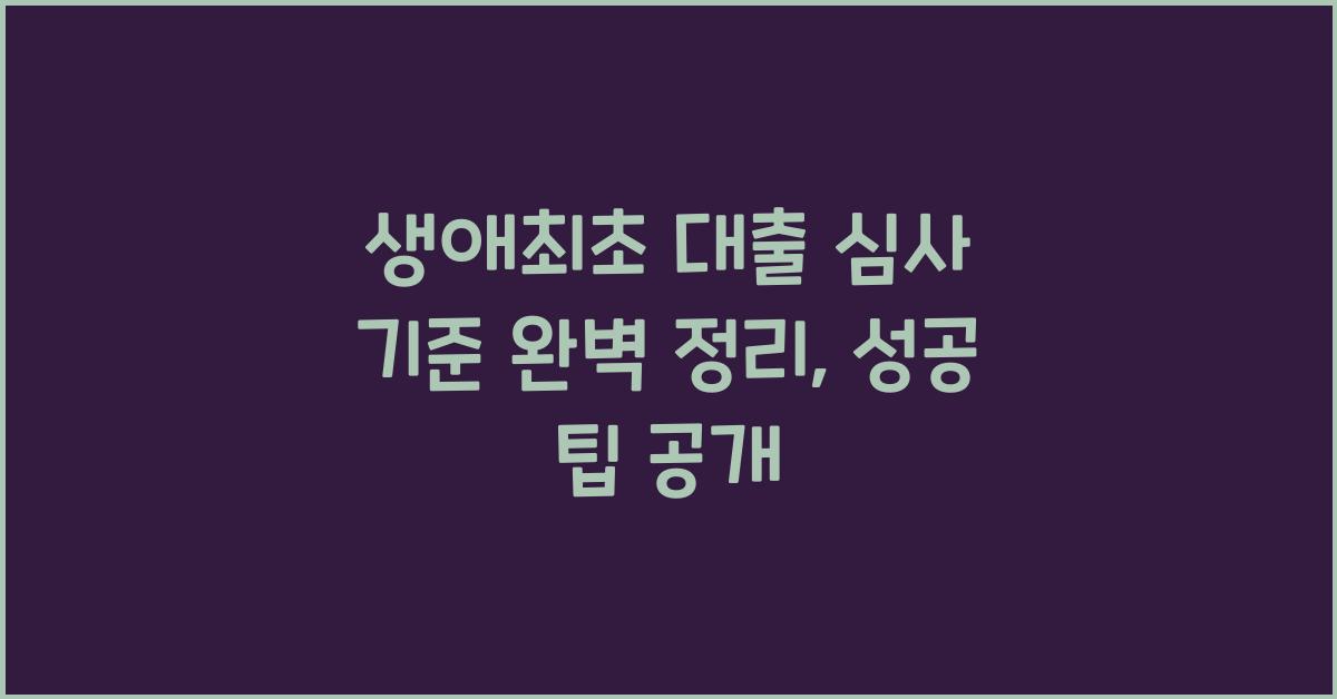 생애최초 대출 심사 기준  