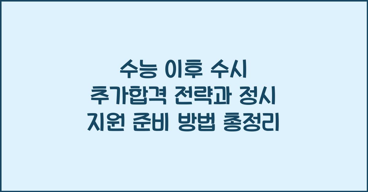 수능 이후 수시 추가합격 전략과 정시 지원 준비 방법