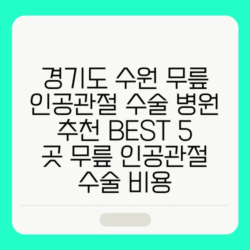경기도 수원 무릎 인공관절 수술 병원 추천 BEST 5 곳 무릎 인공관절 수술 비용