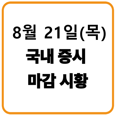 8월 21일 목요일 국내증시 마감시황