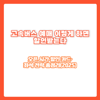 고속버스 예매 이렇게 하면 할인받는다｜오픈 시간·할인 카드·좌석 전략 총정리(2025)