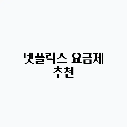 넷플릭스 요금제 추천, 알차게 선택하세요