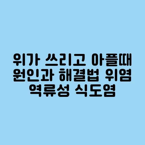 위가 쓰리고 아플때 원인과 해결법 위염 역류성 식도염