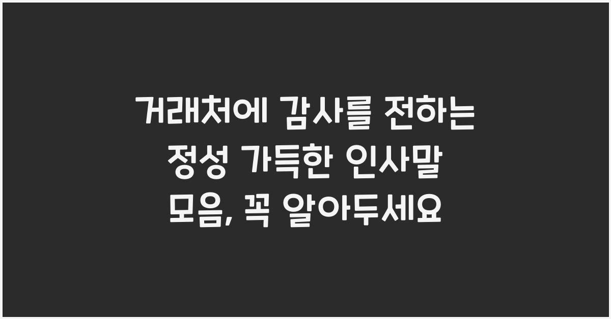 거래처에 감사를 전하는 정성 가득한 인사말 모음