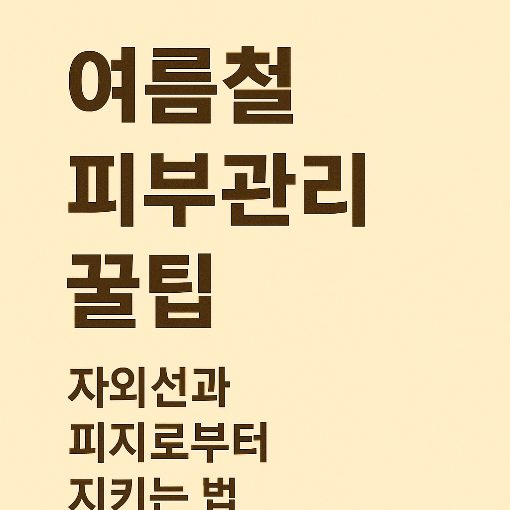 여름철 피부관리 꿀팁 &ndash; 자외선과 피지로부터 피부를 지키는 방법을 강조한 단순 텍스트 썸네일 이미지