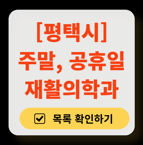 평택시 주말 문 여는 재활의학과 병원 추천 목록 ❘ 토요일, 일요일, 공휴일 진료 병원 리스트(물리치료, 도수치료, 교통사고 재활)
