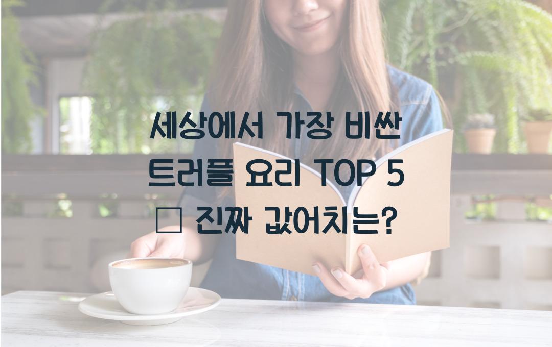 세상에서 가장 비싼 트러플 요리 TOP 5 – 가격이 실화?