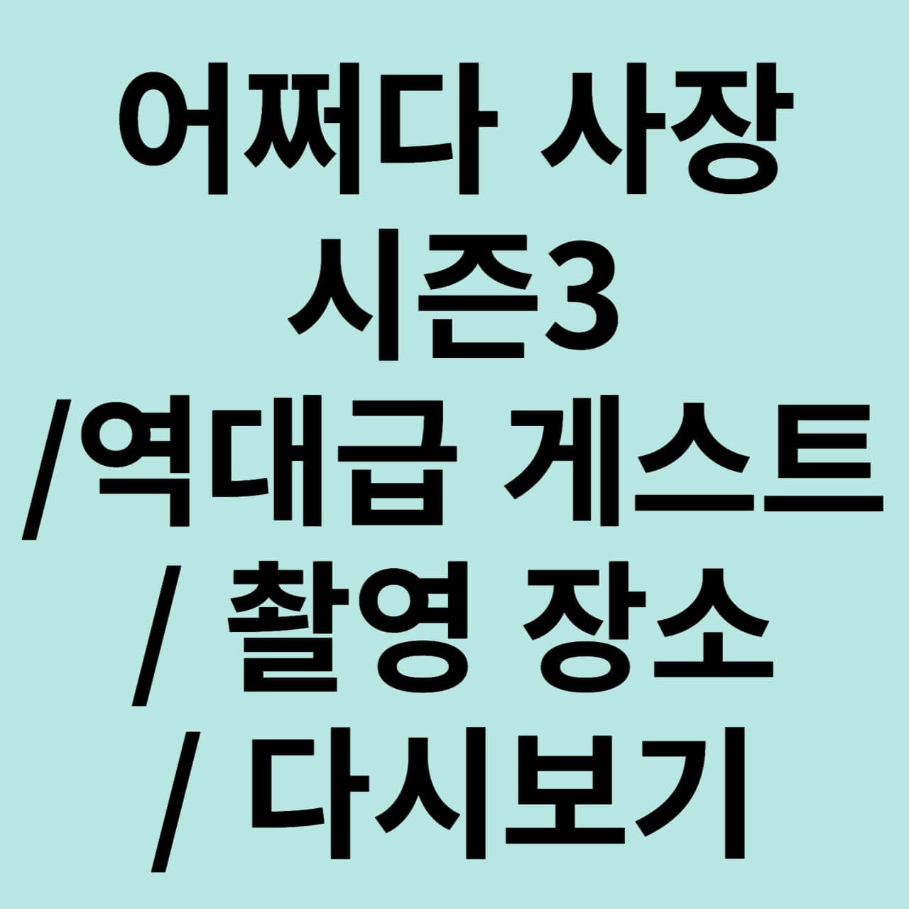 어쩌다 사장 시즌3/ 촬영지/ 게스트/ 재방송/ 다시보기/ 조인성/ 차태현