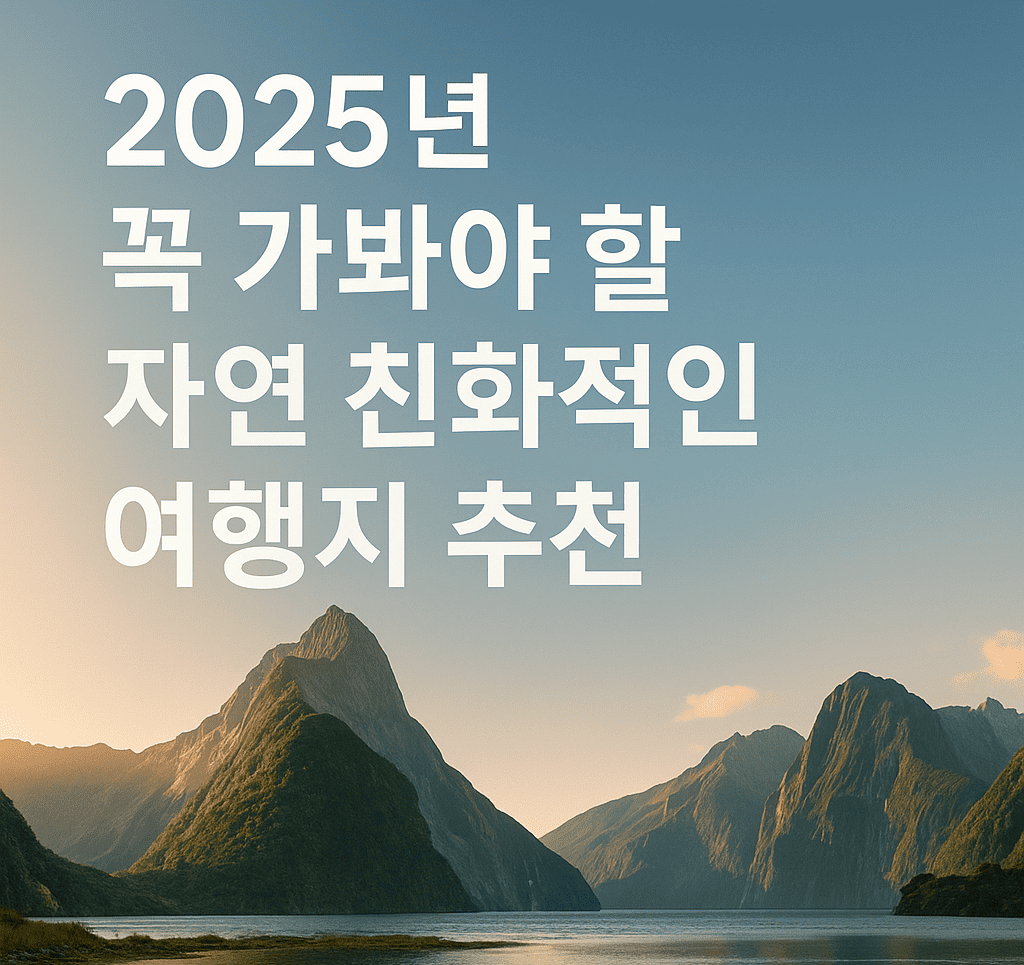 2025년 꼭 가봐야할 자연 친화적인 여행지 추천