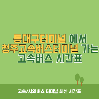 동대구터미널에서 청주고속버스터미널 가는 고속버스 시간표 최신정보