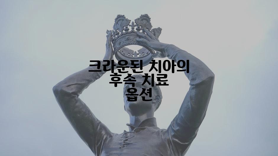 크라운된 치아의 후속 치료 옵션