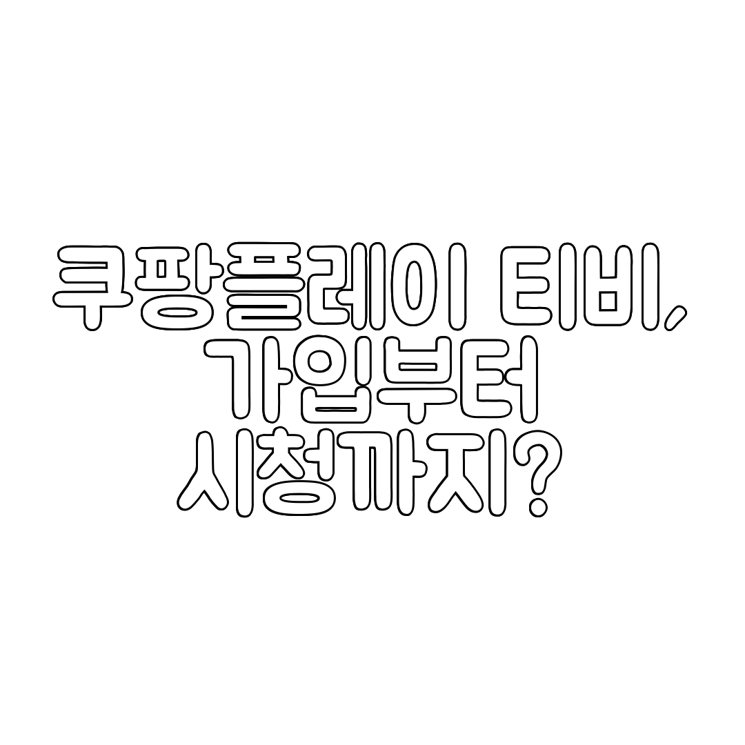 쿠팡플레이 티비, 가입부터 시청까지