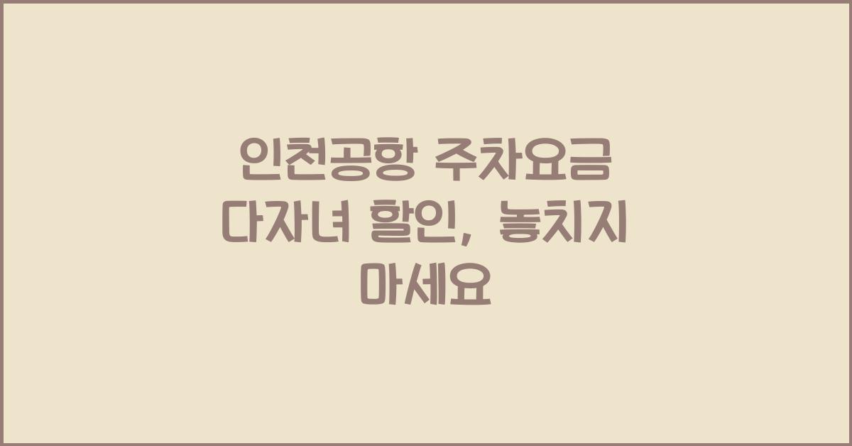 인천공항 주차요금 다자녀 할인