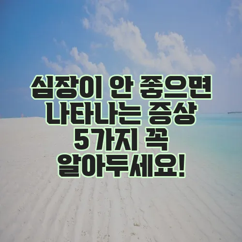 심장이 안 좋으면 나타나는 증상 5가지 꼭 알아두세요!