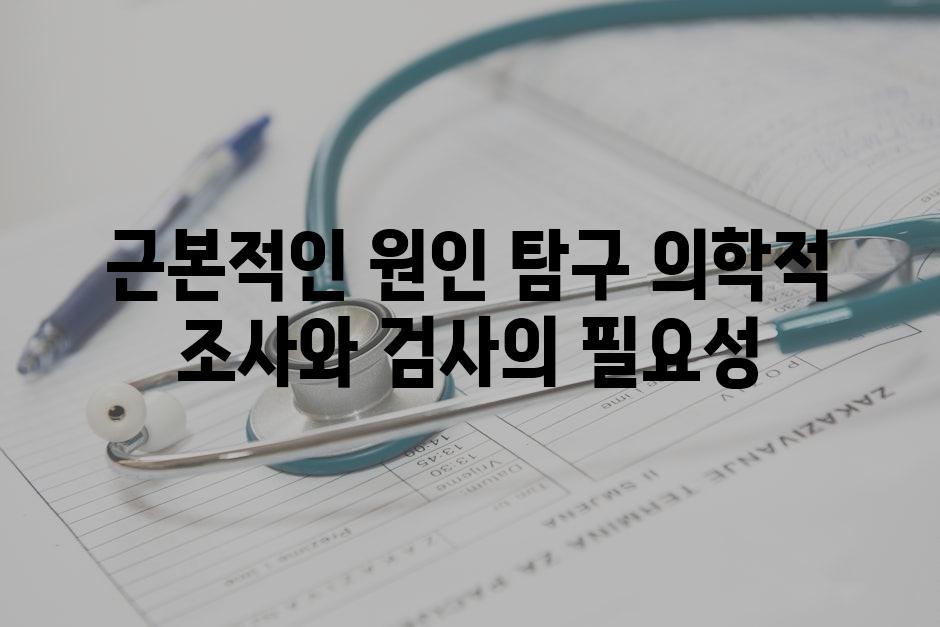 근본적인 원인 탐구 의학적 조사와 검사의 필요성