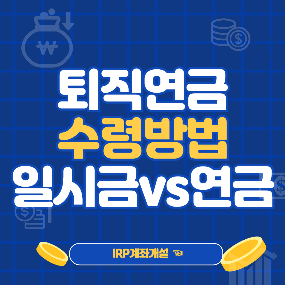 퇴직연금 수령방법 일시금과 연금 비교(IRP)