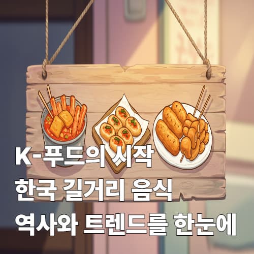 K-푸드의 시작, 한국 길거리 음식: 역사와 트렌드를 한눈에