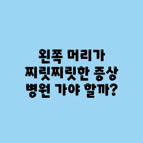 왼쪽 머리가 찌릿찌릿한 증상 병원 가야 할까?