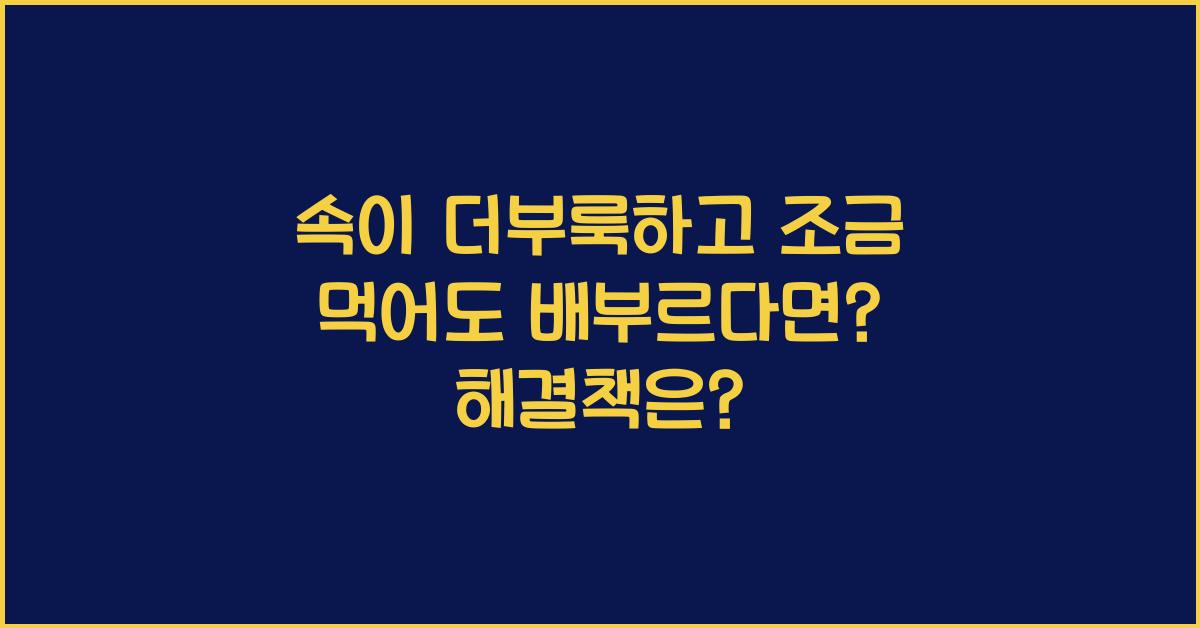 속이 더부룩하고 조금 먹어도 배부르다면?