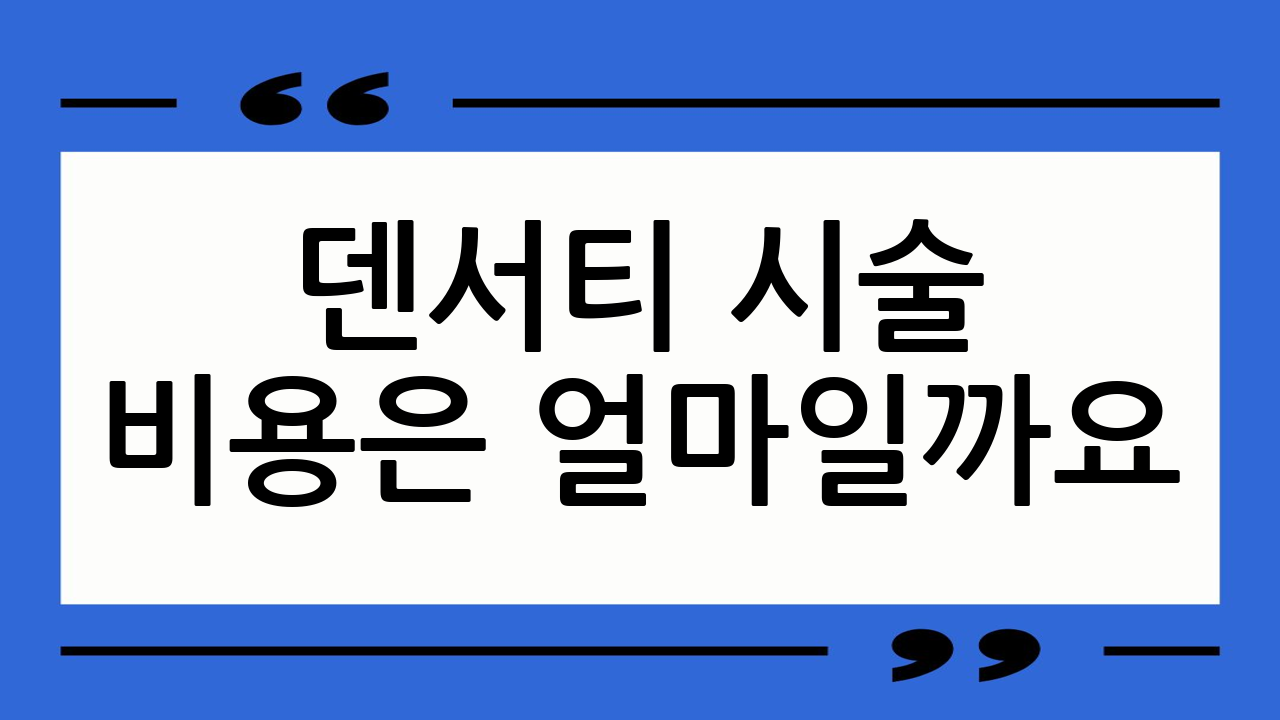 덴서티 시술 비용은