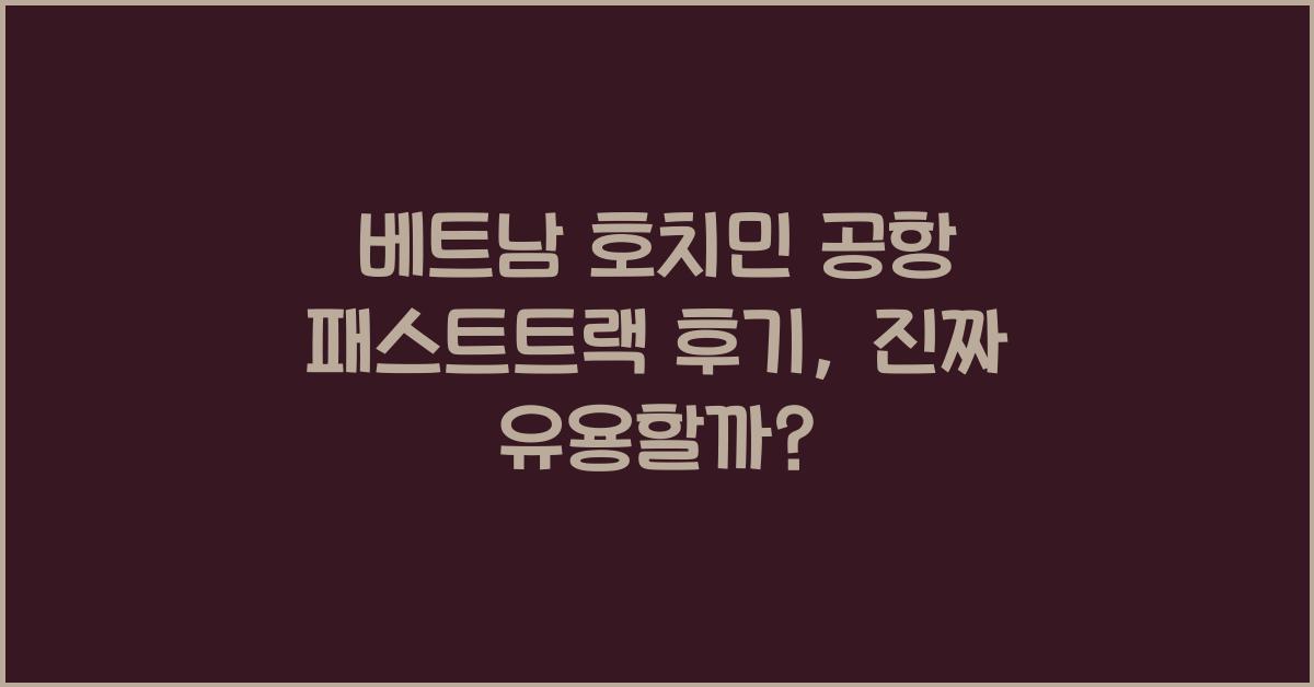베트남 호치민 공항 패스트트랙 후기
