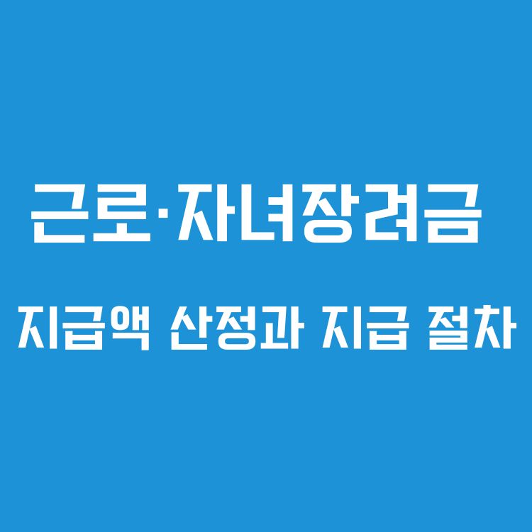 근로·자녀장려금 지급액 산정과 지급 절차 완전 정리!
