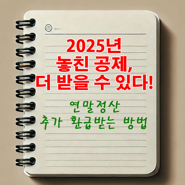 2025년 놓친 공제, 더 받을 수 있다! 연말정산 추가 환급받는 방법