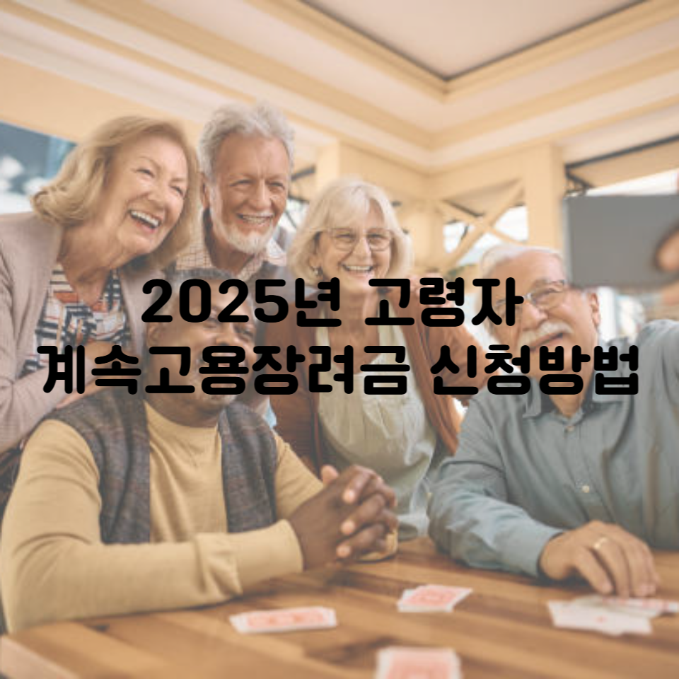 2025년 고령자 계속고용장려금 신청방법ㅣ놓치면 후회할 필수 꿀팁 공개