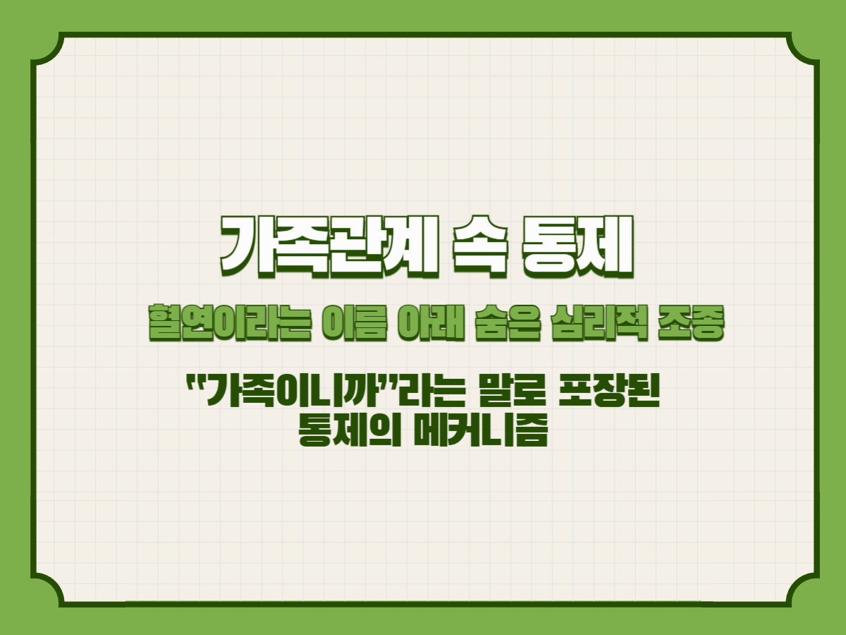 가족관계 속 통제 &ndash; 혈연이라는 이름 아래 숨은 심리적 조종
&ldquo;가족이니까&rdquo;라는 말로 포장된 통제의 메커니즘