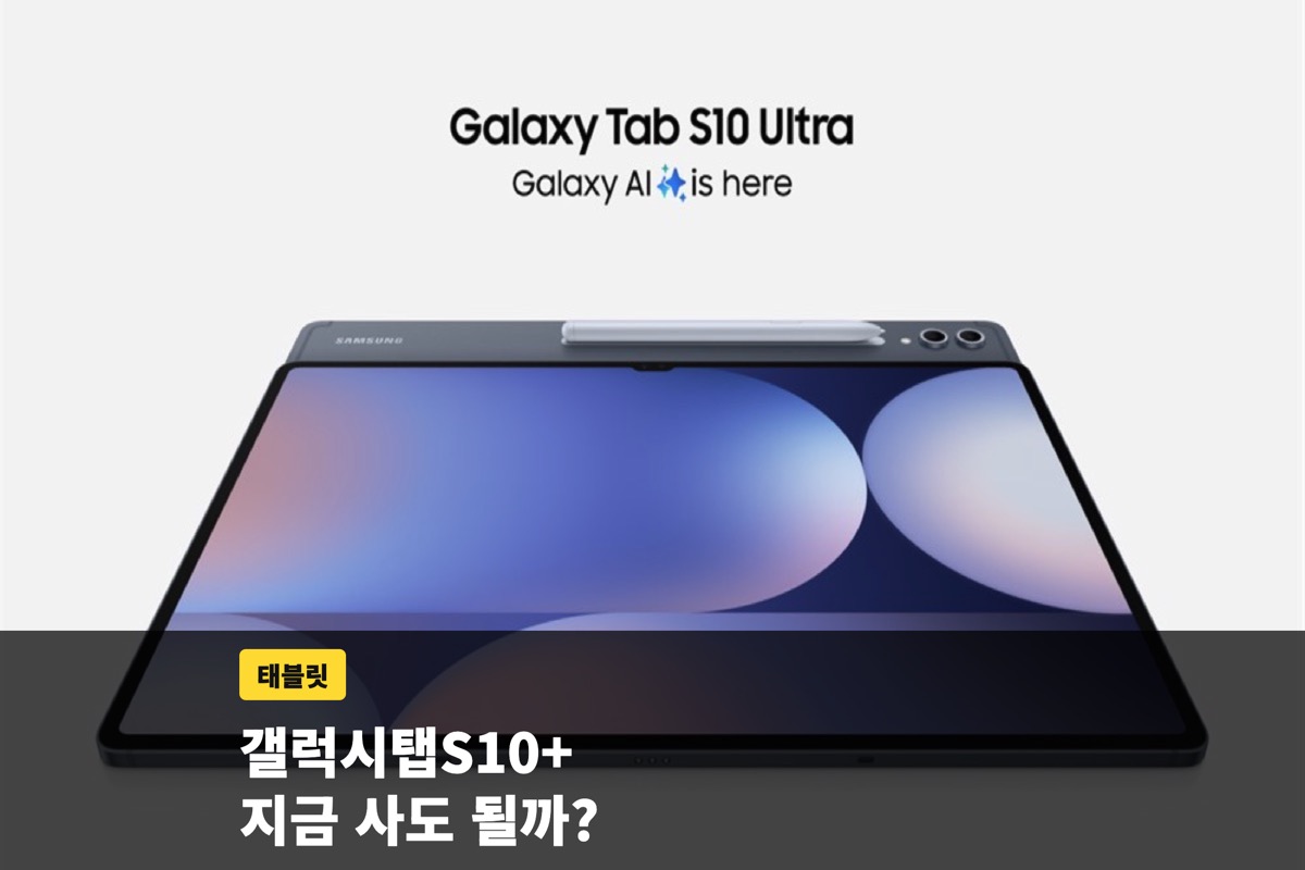 갤럭시탭S10+ 지금 사도 될까? S11과 스펙 비교, 가격 총정리