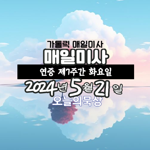 2024년 5월 21일 매일미사 연중 제7주간 화요일 오늘의 묵상