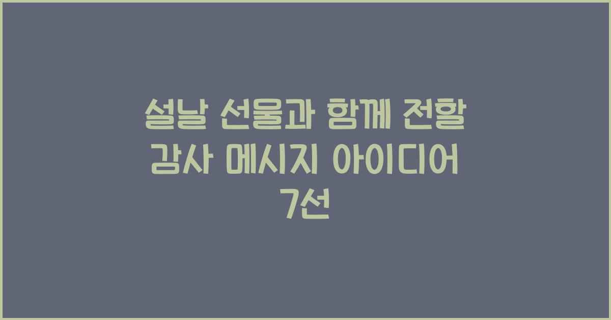설날 선물과 함께 전할 감사 메시지 아이디어